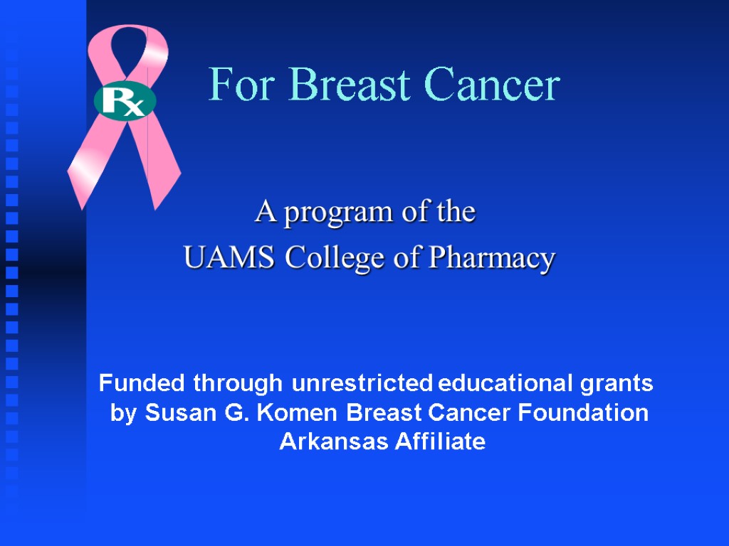 For Breast Cancer A program of the UAMS College of Pharmacy Funded through unrestricted